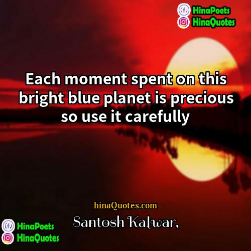 Santosh Kalwar Quotes | Each moment spent on this bright blue